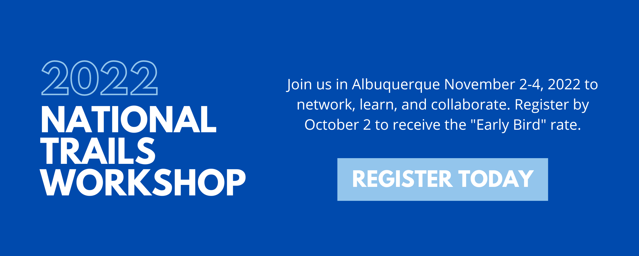 Text reads, "NATIONAL TRAILS WORKSHOP. Join us in Albuquerque November 2-4, 2022 to network, learn, and collaborate. Register by October 2 to receive the "Early Bird" rate. Register Today."